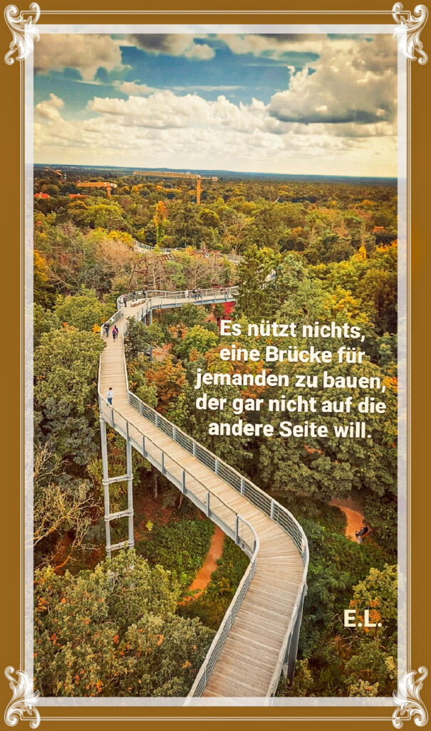 Arschengel, Es nützt nichts, eine Brücke für jemanden zu bauen, der gar nicht auf die andere Seite will. 

Archengel
Motivationsschub